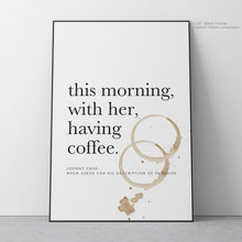 Load image into Gallery viewer, This Morning, With Her, Having Coffee - Johnny Cash Quote Art
